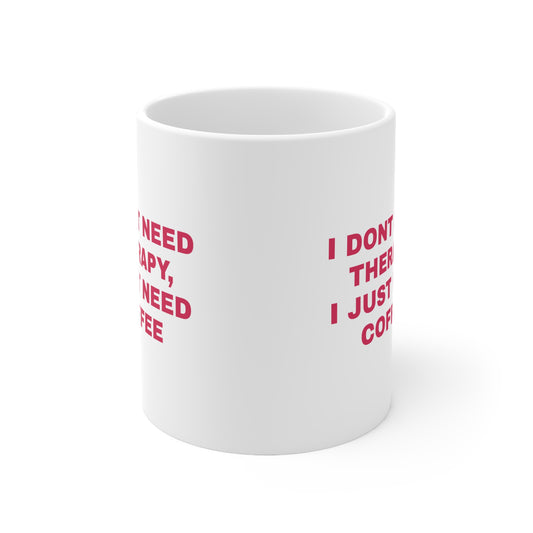 "I Don't Need Therapy, I Just Need Coffee" Ceramic Mug, Coffee Cup